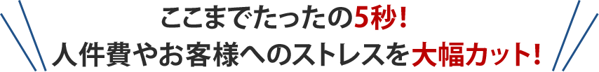 ここまでたったの5秒。査定時間1/10カット